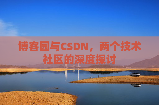 博客园与CSDN，两个技术社区的深度探讨